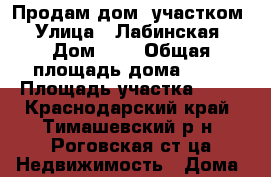 Продам дом  участком › Улица ­ Лабинская › Дом ­ 5 › Общая площадь дома ­ 84 › Площадь участка ­ 34 - Краснодарский край, Тимашевский р-н, Роговская ст-ца Недвижимость » Дома, коттеджи, дачи продажа   